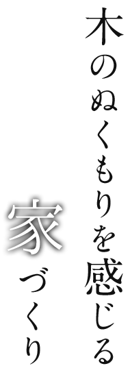 木のぬくもりを感じる家づくり